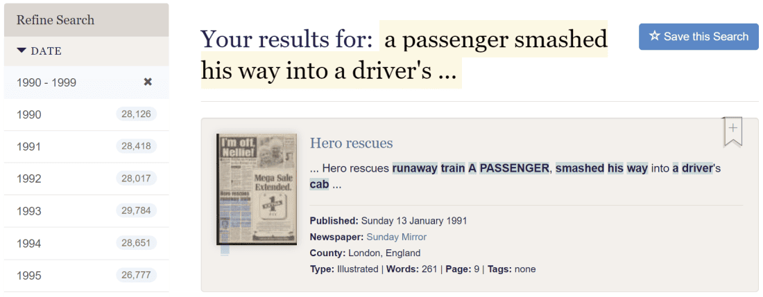 Your results for: a passenger smashed his way into a driver's ...
Hero rescues
... Hero rescues runaway train A PASSENGER, smashed his way into a driver's cab ...

Published: Sunday 13 January 1991
Newspaper: Sunday Mirror
County: London, England
Type: Illustrated | Words: 261 | Page: 9 | Tags: none