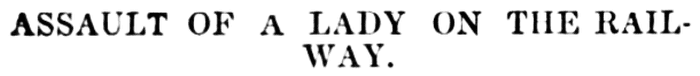 Assault of a lady on the railway.