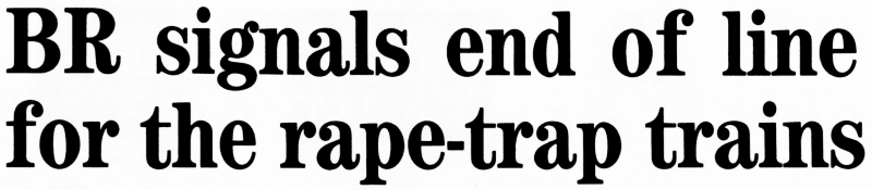 BR signals end of the line for the rape-trap trains